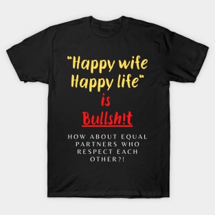 Happy Wife Happy Life is Bullsh!t T-Shirt